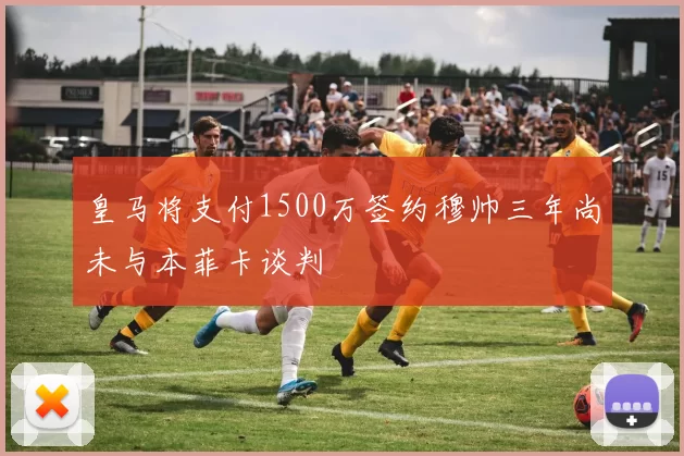 皇马将支付1500万签约穆帅三年尚未与本菲卡谈判